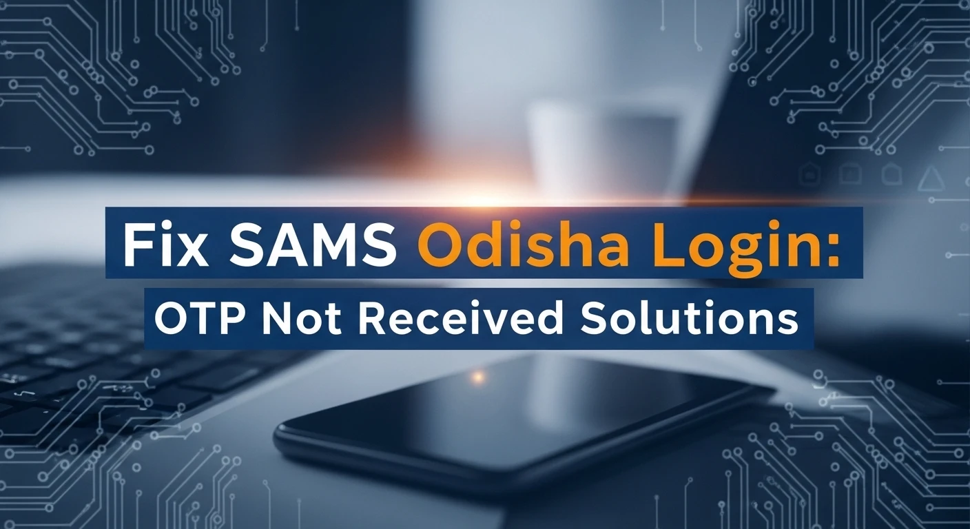 Fix SAMS Odisha Login OTP Not Received Solutions